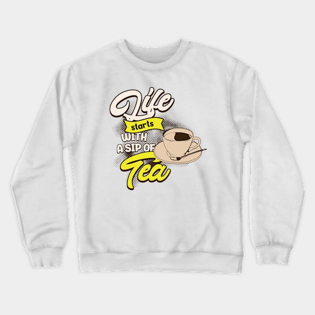LIFE STARTS WITH A SIP OF TEA Crewneck Sweatshirt by Imaginate